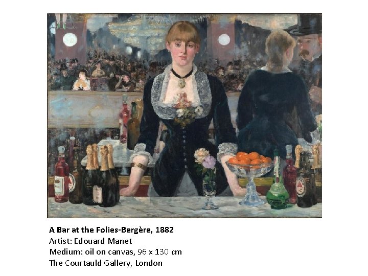 A Bar at the Folies-Bergère, 1882 Artist: Edouard Manet Medium: oil on canvas, 96