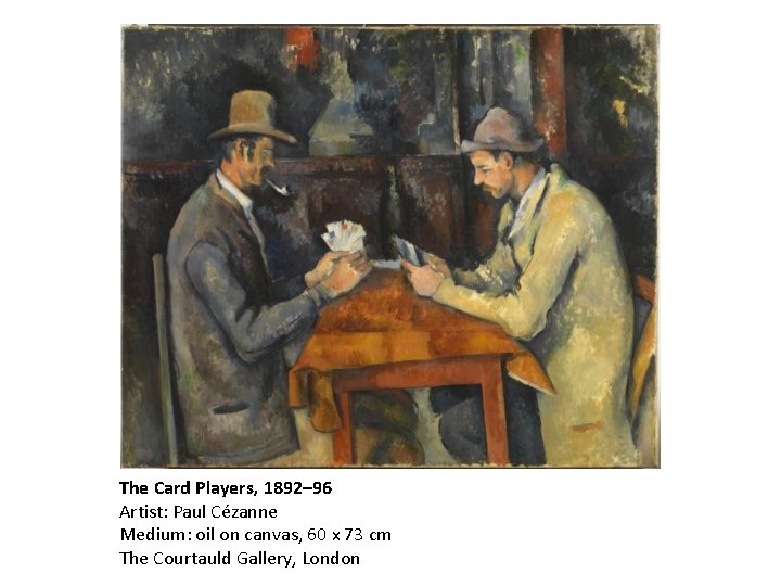 The Card Players, 1892– 96 Artist: Paul Cézanne Medium: oil on canvas, 60 x