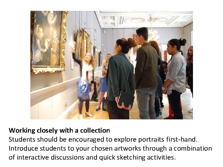 Working closely with a collection Students should be encouraged to explore portraits first-hand. Introduce