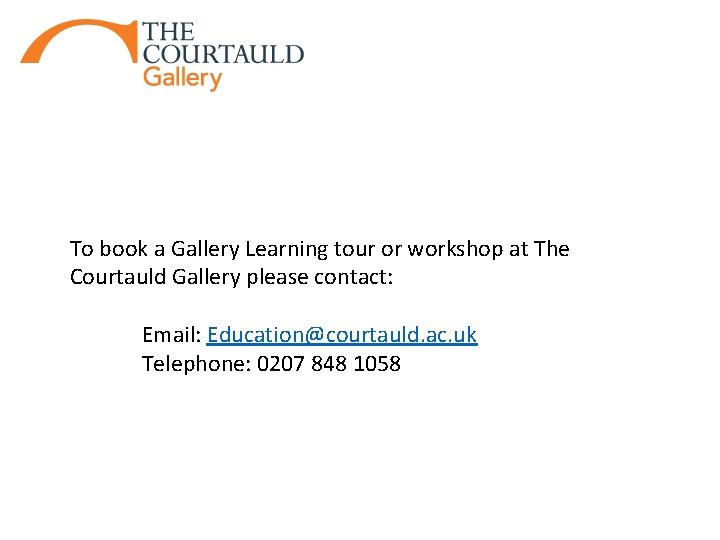 To book a Gallery Learning tour or workshop at The Courtauld Gallery please contact: