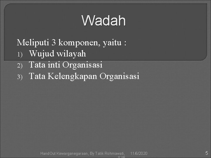 Wadah Meliputi 3 komponen, yaitu : 1) Wujud wilayah 2) Tata inti Organisasi 3)