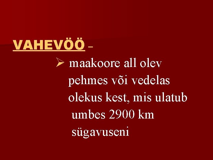 VAHEVÖÖ – Ø maakoore all olev pehmes või vedelas olekus kest, mis ulatub umbes