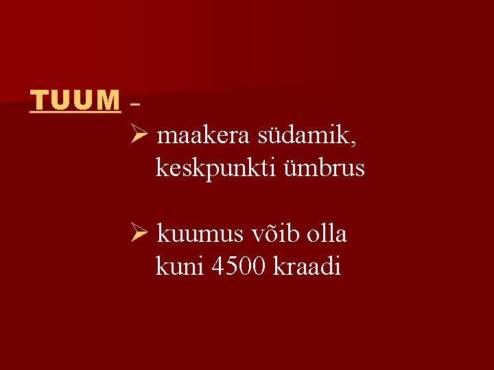 TUUM – Ø maakera südamik, keskpunkti ümbrus Ø kuumus võib olla kuni 4500 kraadi