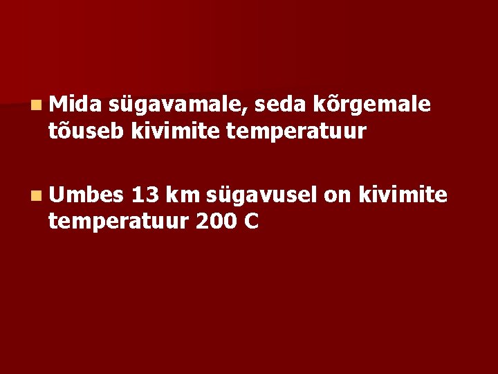 n Mida sügavamale, seda kõrgemale tõuseb kivimite temperatuur n Umbes 13 km sügavusel on