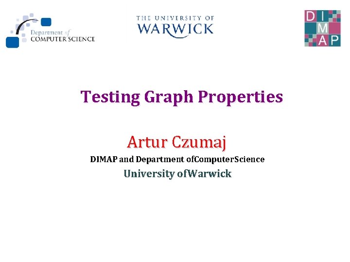 Testing Graph Properties Artur Czumaj DIMAP and Department of. Computer Science University of Warwick