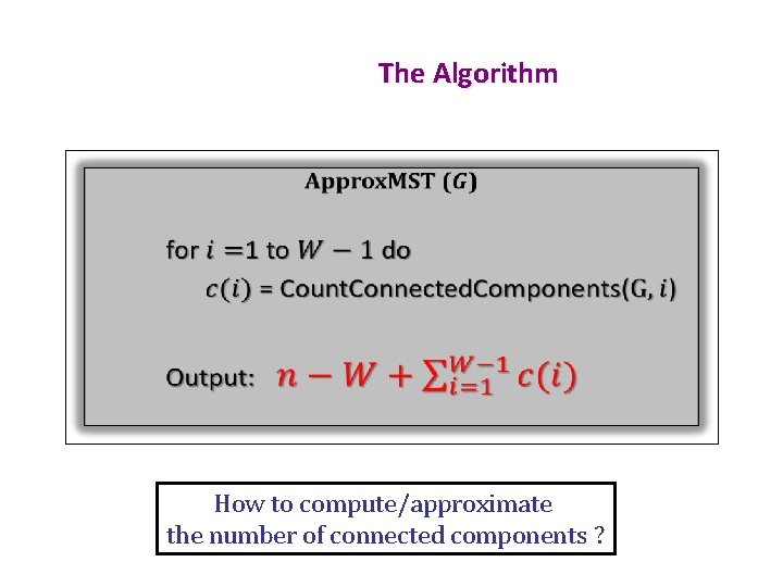The Algorithm How to compute/approximate the number of connected components ? 