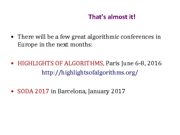 That’s almost it! • There will be a few great algorithmic conferences in Europe