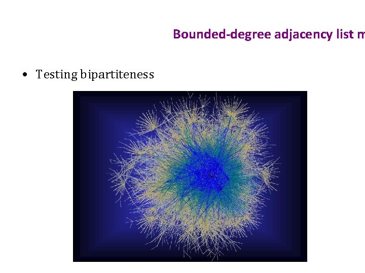 Bounded-degree adjacency list m • Testing bipartiteness 