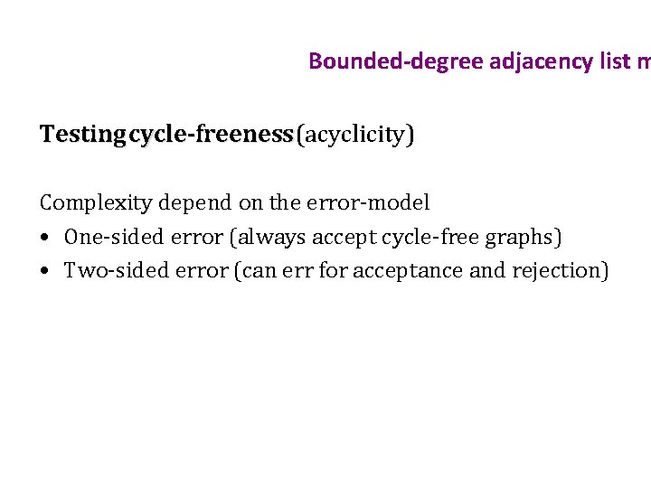 Bounded-degree adjacency list m Testing cycle-freeness (acyclicity) Complexity depend on the error-model • One-sided