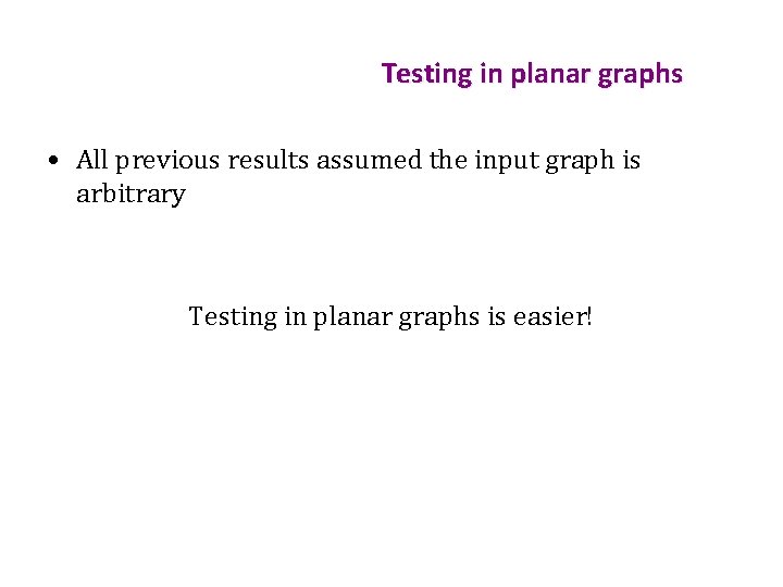 Testing in planar graphs • All previous results assumed the input graph is arbitrary