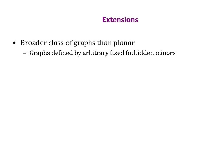 Extensions • Broader class of graphs than planar – Graphs defined by arbitrary fixed