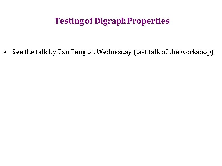 Testing of Digraph Properties • See the talk by Pan Peng on Wednesday (last