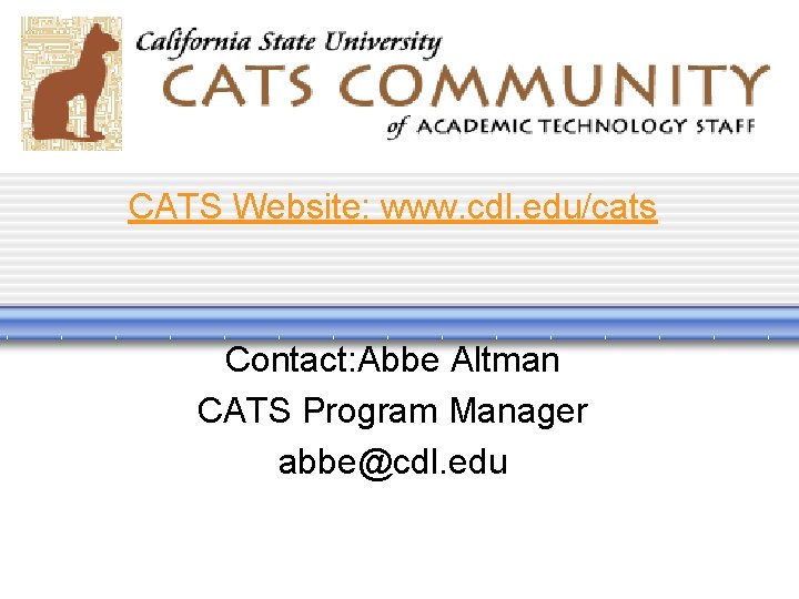 Questions? CATS Website: www. cdl. edu/cats Contact: Abbe Altman CATS Program Manager abbe@cdl. edu Questions? CATS Website: www. cdl. edu/cats Contact: Abbe Altman CATS Program Manager abbe@cdl. edu