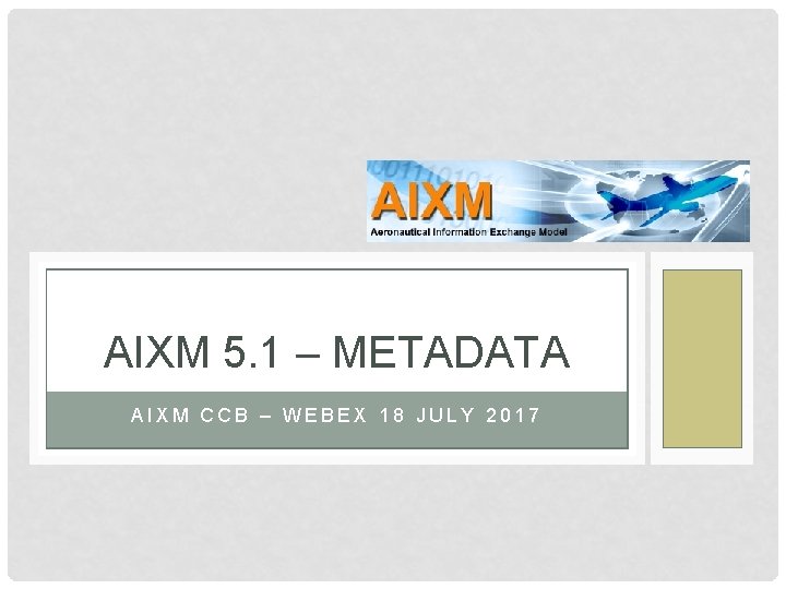 AIXM 5. 1 – METADATA AIXM CCB – WEBEX 18 JULY 2017 