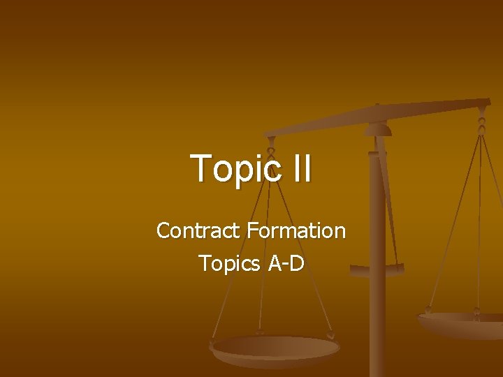Topic II Contract Formation Topics A-D 