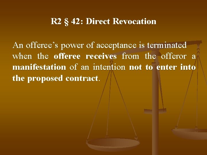 R 2 § 42: Direct Revocation An offeree’s power of acceptance is terminated when