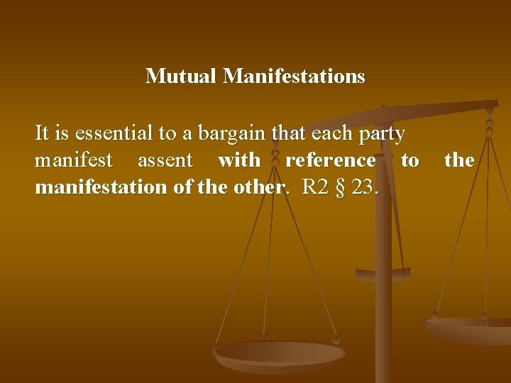 Mutual Manifestations It is essential to a bargain that each party manifest assent with