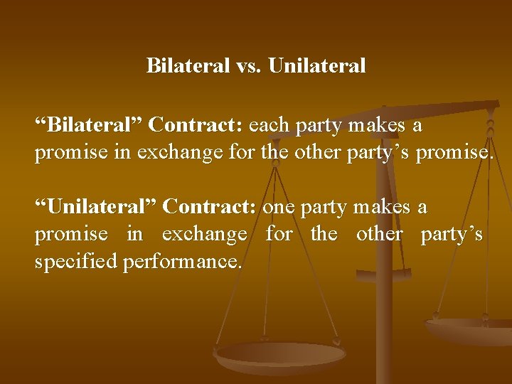 Bilateral vs. Unilateral “Bilateral” Contract: each party makes a promise in exchange for the