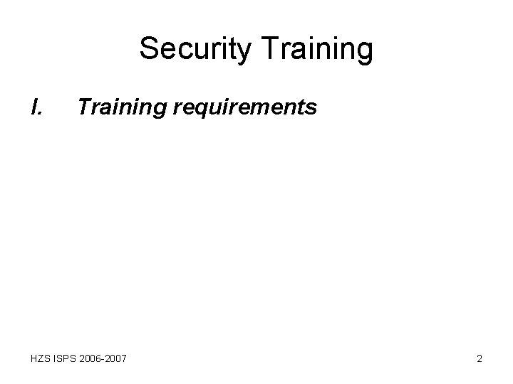 Security Training I. Training requirements HZS ISPS 2006 -2007 2 Security Training I. Training requirements HZS ISPS 2006 -2007 2