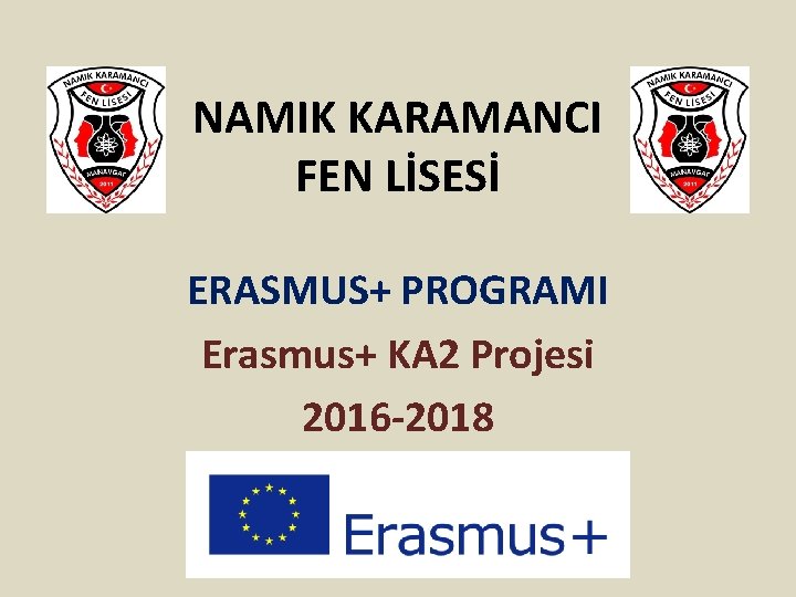 NAMIK KARAMANCI FEN LİSESİ ERASMUS+ PROGRAMI Erasmus+ KA 2 Projesi 2016 -2018 
