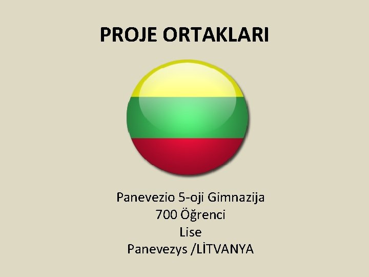 PROJE ORTAKLARI Panevezio 5 -oji Gimnazija 700 Öğrenci Lise Panevezys /LİTVANYA 