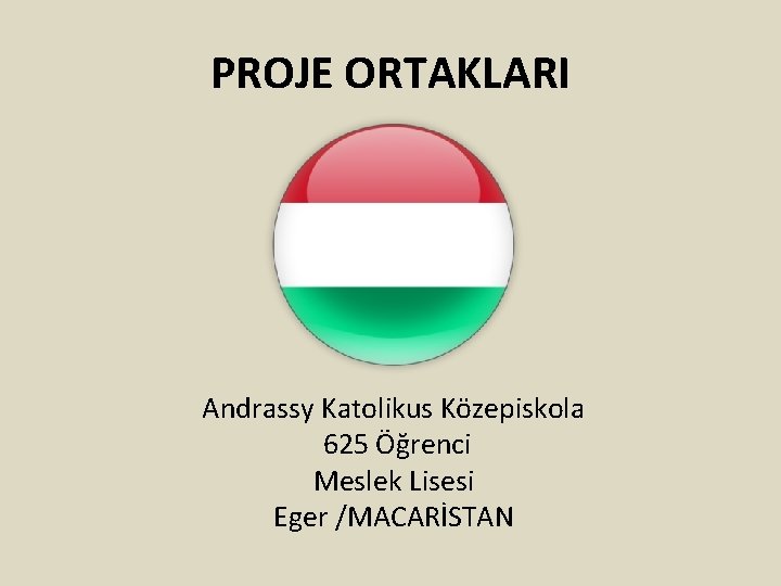 PROJE ORTAKLARI Andrassy Katolikus Közepiskola 625 Öğrenci Meslek Lisesi Eger /MACARİSTAN 