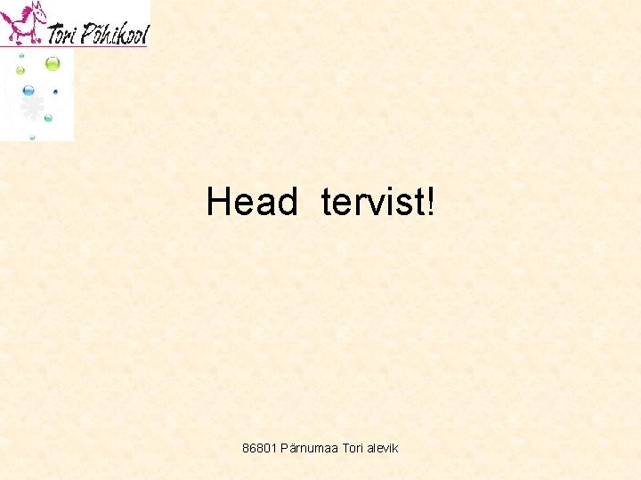 Head tervist! 86801 Pärnumaa Tori alevik 