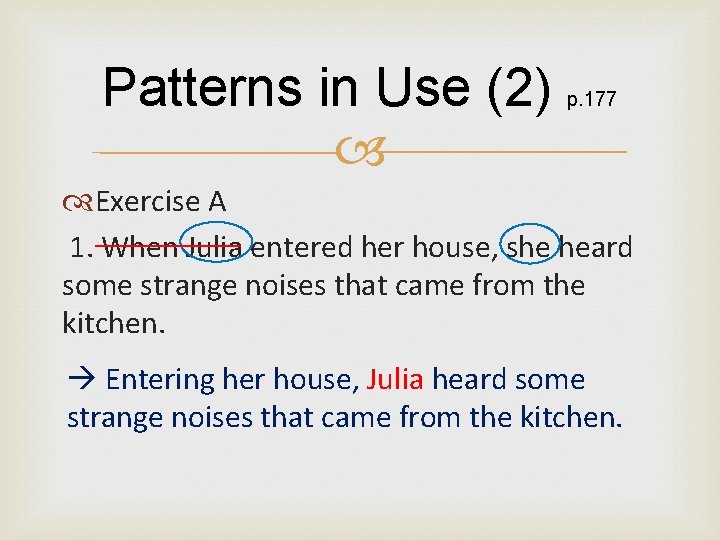 Patterns in Use (2) p. 177 Exercise A 1. When Julia entered her house,
