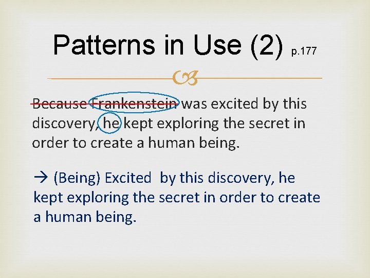 Patterns in Use (2) p. 177 Because Frankenstein was excited by this discovery, he