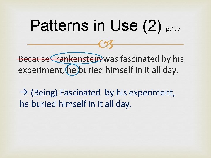 Patterns in Use (2) p. 177 Because Frankenstein was fascinated by his experiment, he