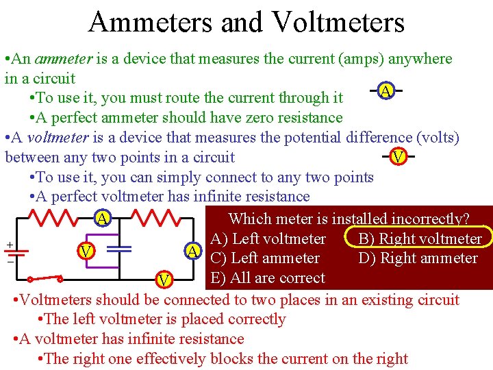 Ammeters and Voltmeters • An ammeter is a device that measures the current (amps) Ammeters and Voltmeters • An ammeter is a device that measures the current (amps)