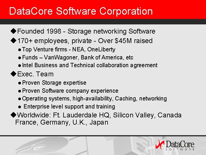 Data. Core Software Corporation u. Founded 1998 - Storage networking Software u 170+ employees,