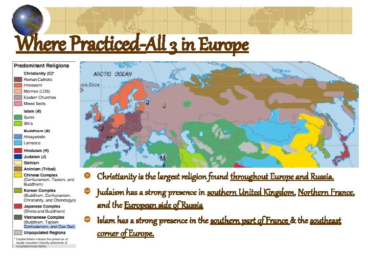 Where Practiced-All 3 in Europe Christianity is the largest religion found throughout Europe and