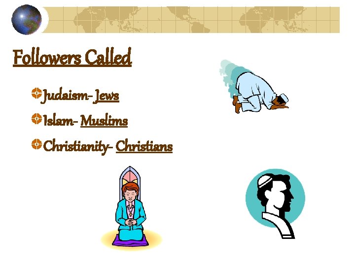 Followers Called Judaism- Jews Islam- Muslims Christianity- Christians 