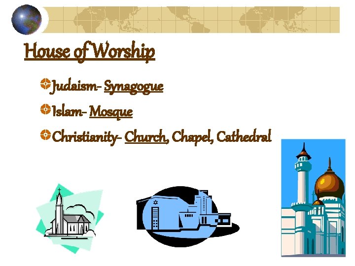 House of Worship Judaism- Synagogue Islam- Mosque Christianity- Church, Chapel, Cathedral 