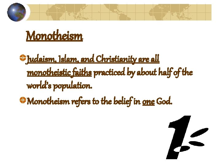 Monotheism Judaism, Islam, and Christianity are all monotheistic faiths practiced by about half of