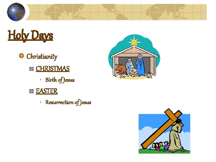 Holy Days Christianity CHRISTMAS • Birth of Jesus EASTER • Resurrection of Jesus 