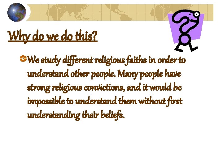 Why do we do this? We study different religious faiths in order to understand