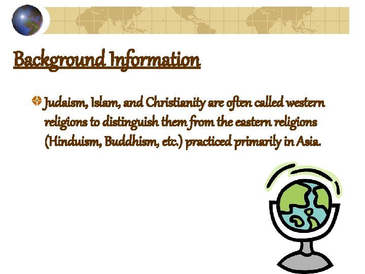 Background Information Judaism, Islam, and Christianity are often called western religions to distinguish them
