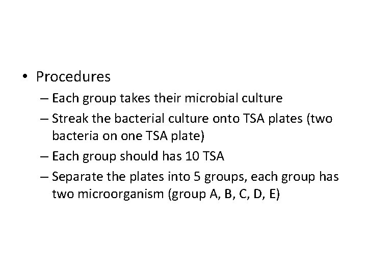  • Procedures – Each group takes their microbial culture – Streak the bacterial