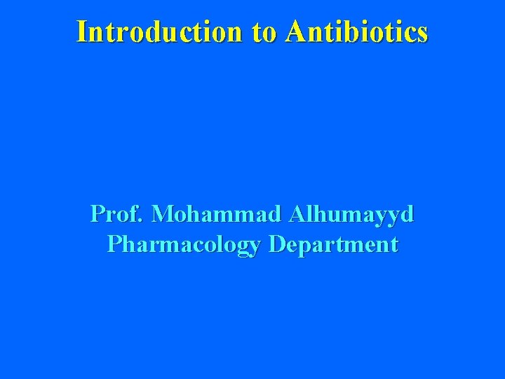 Introduction to Antibiotics Prof. Mohammad Alhumayyd Pharmacology Department 