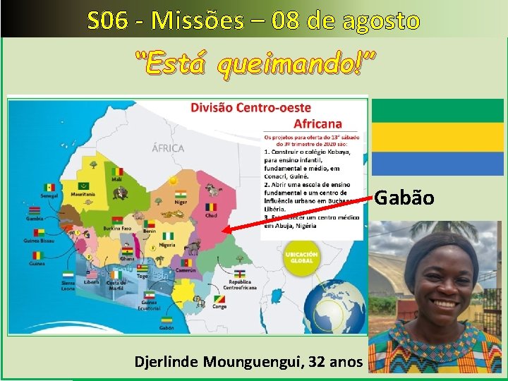 S 06 - Missões – 08 de agosto “Está queimando!” Gabão Djerlinde Mounguengui, 32