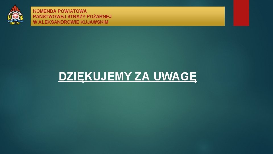 KOMENDA POWIATOWA PAŃSTWOWEJ STRAŻY POŻARNEJ W ALEKSANDROWIE KUJAWSKIM DZIĘKUJEMY ZA UWAGĘ 