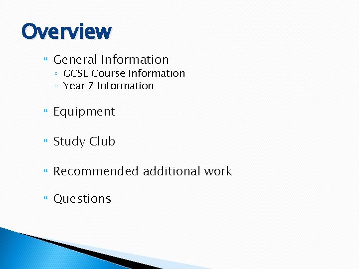 Overview General Information ◦ GCSE Course Information ◦ Year 7 Information Equipment Study Club