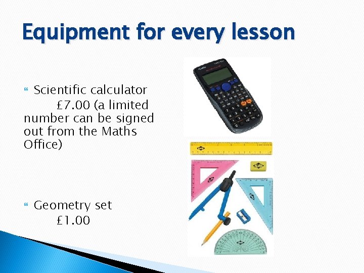 Equipment for every lesson Scientific calculator £ 7. 00 (a limited number can be