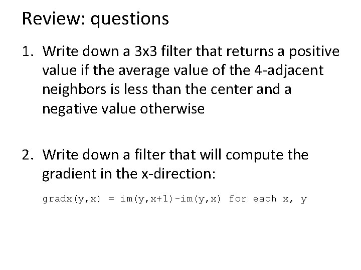 Review: questions 1. Write down a 3 x 3 filter that returns a positive
