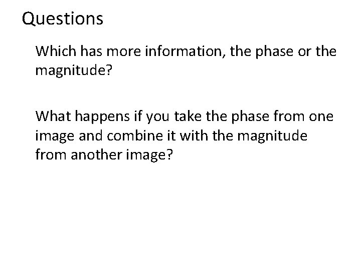 Questions Which has more information, the phase or the magnitude? What happens if you