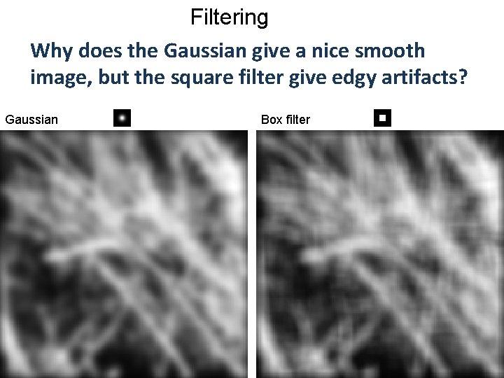 Filtering Why does the Gaussian give a nice smooth image, but the square filter