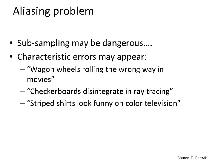 Aliasing problem • Sub-sampling may be dangerous…. • Characteristic errors may appear: – “Wagon