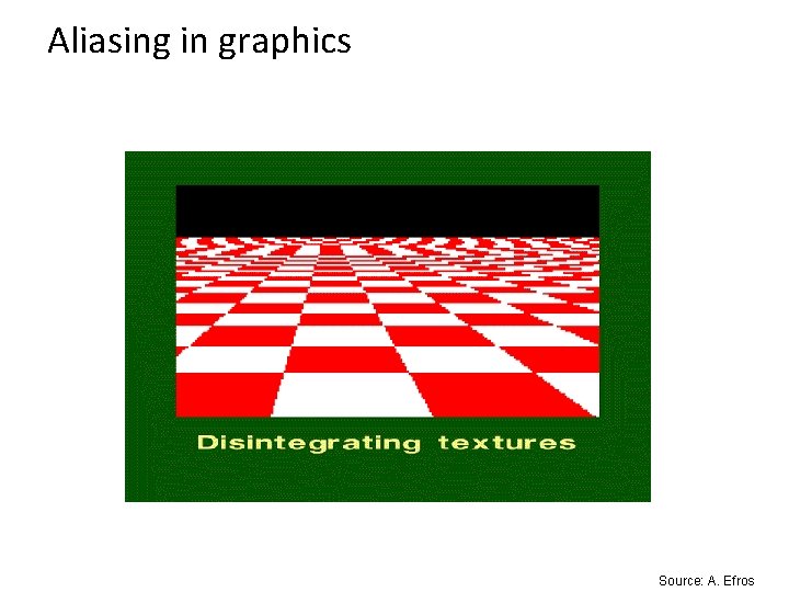 Aliasing in graphics Source: A. Efros 